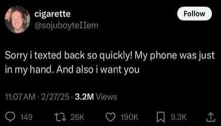Sorry i texted back so quickly! My phone was just in my hand. And also i want you