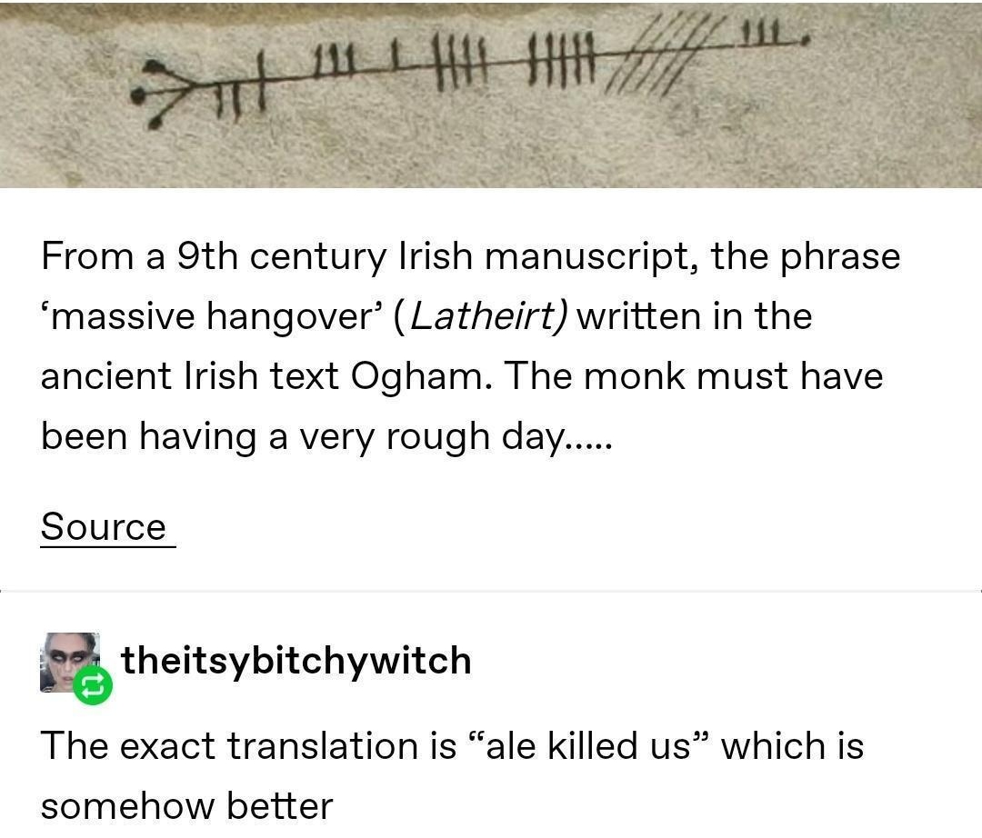irisharchaeology From a 9th century Irish manuscript the phrase massive hangover Latheirt written in the ancient Irish text Ogham The monk must have been having a very rough day Source theitsybitchywitch The exact translation is ale killed us which is somehow better
