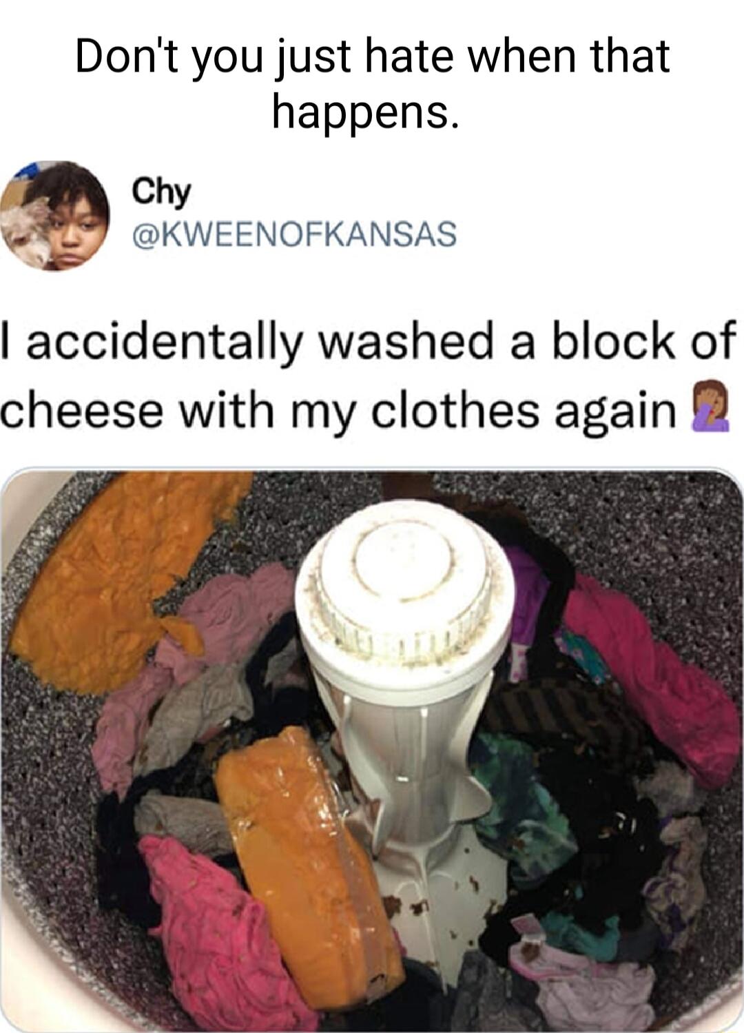 Dont you just hate when that happens Chy Wit KWEENOFKANSAS accidentally washed a block of cheese with my clothes again