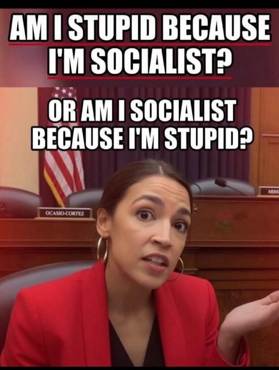 AM I STUPID BECAUSE I'M SOCIALIST? OR AM I SOCIALIST BECAUSE I'M STUPID? OCASIO-CORTEZ