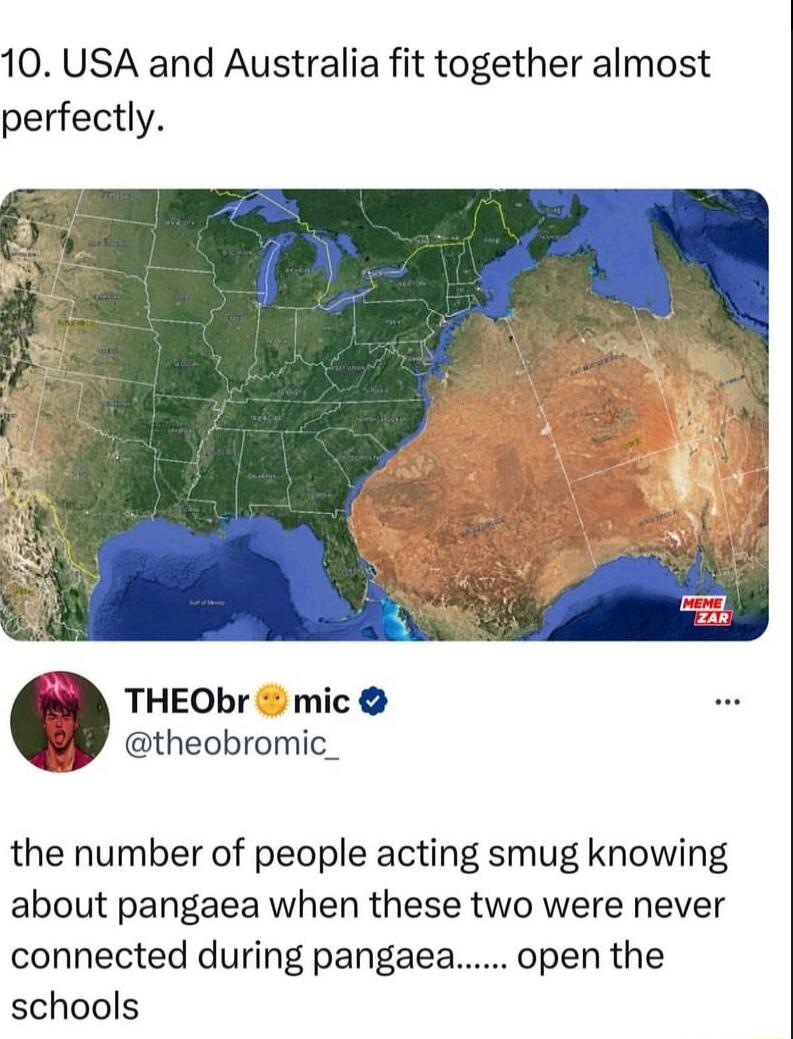 10 USA and Australia fit together almost perfectly THEObr mic W theobromic_ the number of people acting smug knowing about pangaea when these two were never connected during pangaea open the schools