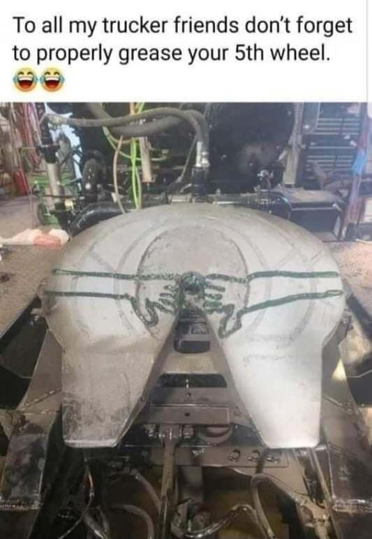 To all my trucker friends don't forget to properly grease your 5th wheel. 😂😂