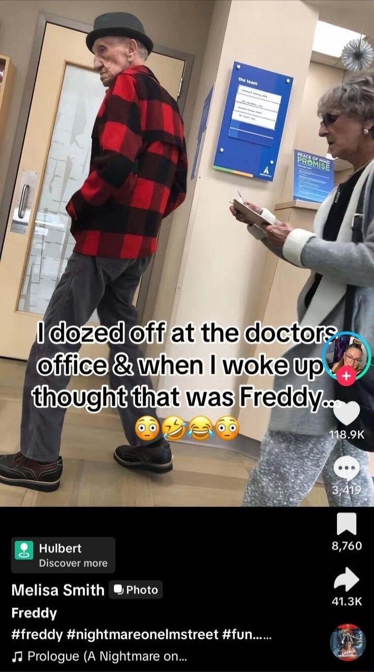 I dozed off at the doctors office & when I woke up thought that was Freddy... Freddy