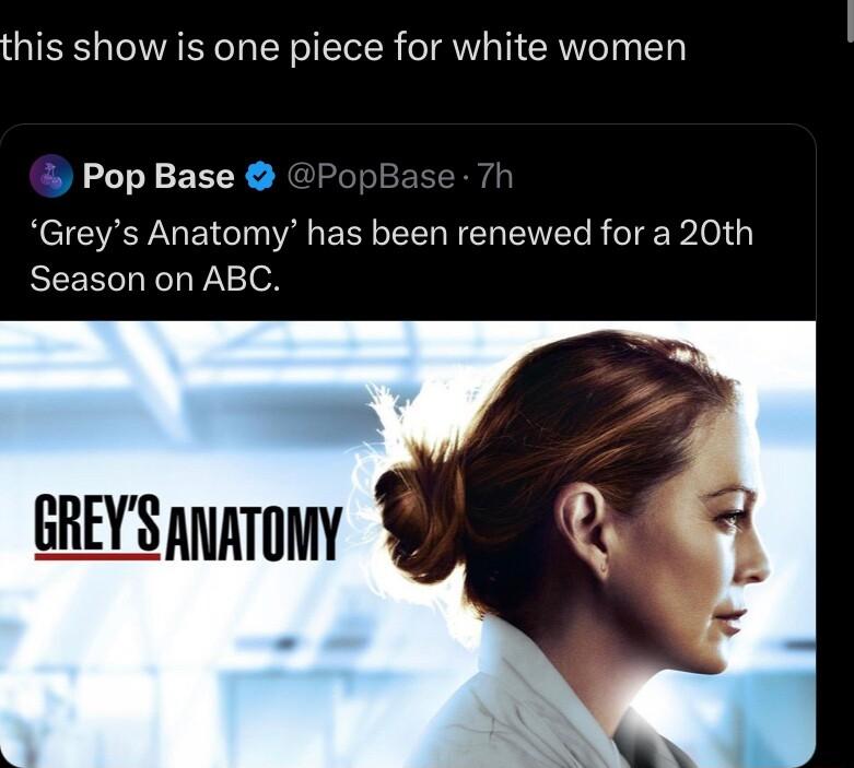 this show is one piece for white women Pop Base Greys Anatomy has been renewed for a 20th Season on ABC GREYS ANATOMY