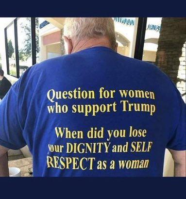 Question for women who support Trump When did you lose ond ur DIGNITY and SELF v RESPECT as a woman