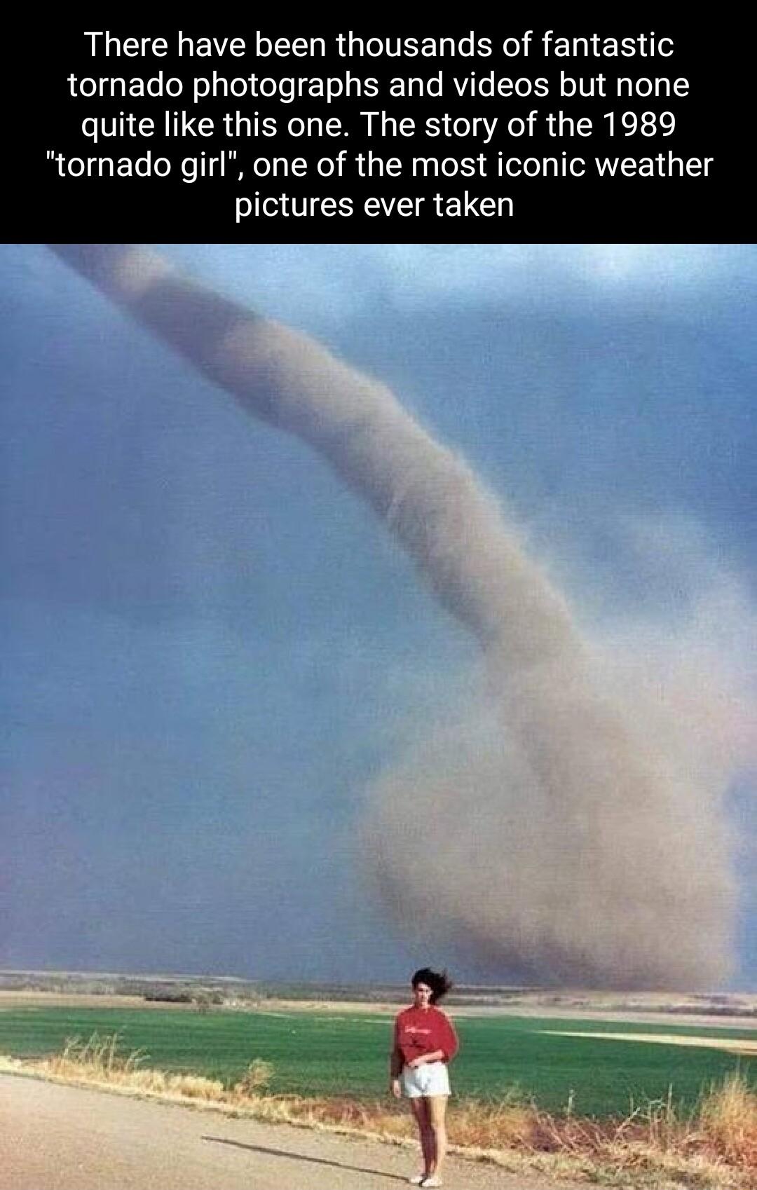 RUECHEVELEL RGIIEEN LY a g EhleN tornado photographs and videos but none quite like this one The story of the 1989 tornado girl one of the most iconic weather pictures ever taken