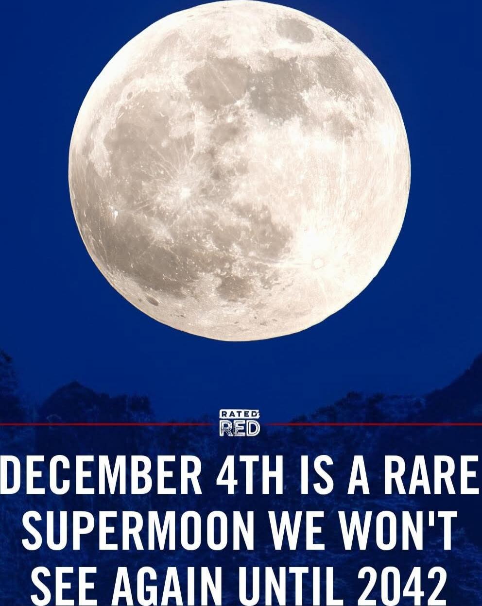 DECEMBER 4TH IS A RARE SUPERMOON WE WON'T SEE AGAIN UNTIL 2042