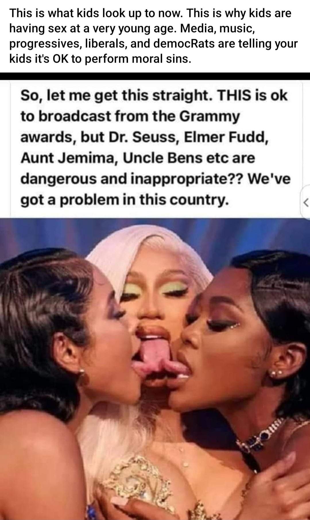 This is what kids look up to now This is why kids are having sex at a very young age Media music progressives liberals and democRats are telling your kids its OK to perform moral sins So let me get this straight THIS is ok to broadcast from the Grammy awards but Dr Seuss Elmer Fudd Aunt Jemima Uncle Bens etc are dangerous and inappropriate Weve got a problem in this country