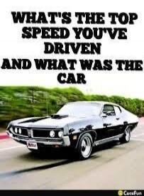 WHAT'S THE TOP SPEED YOU'VE DRIVEN AND WHAT WAS THE CAR