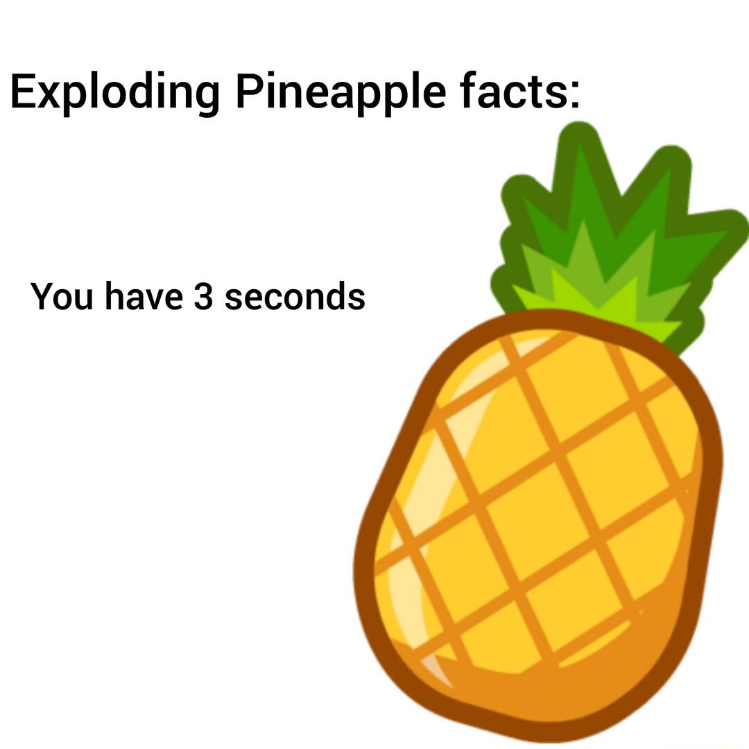 Exploding Pineapple facts You have 3 seconds