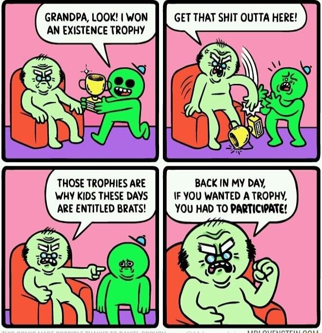 GRANDPA LOOK WON AN EXISTENCE TROPHY THOSE TROPHIES ARE WHY KIDS THESE DAYS ARE ENTITLED BRATS BACK IN MY DAY IF YOU WANTED A TROPHY YOU HAD TO PARTICIPATE