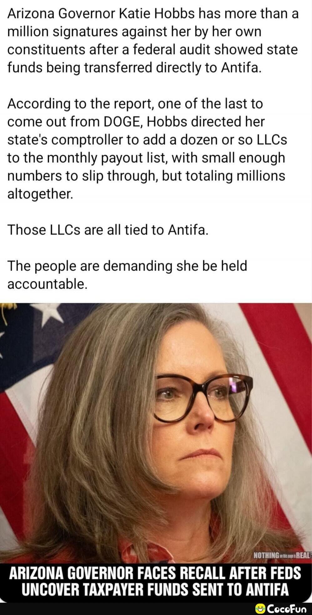 Arizona Governor Katie Hobbs has more than a million signatures against her by her own constituents after a federal audit showed state funds being transferred directly to Antifa. According to the report, one of the last to come out from DOGE, Hobbs directed her state's comptroller to add a dozen or so LLCs to the monthly payout list, with small eno
