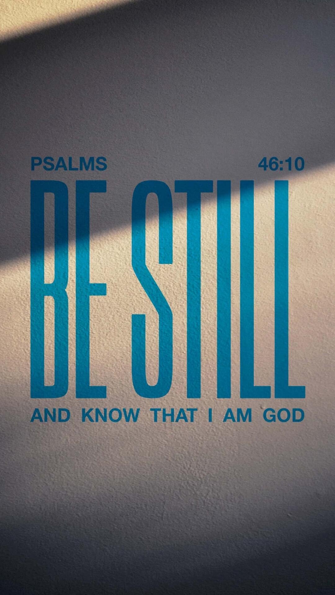 PSALMS 46:10 BE STILL AND KNOW THAT I AM GOD