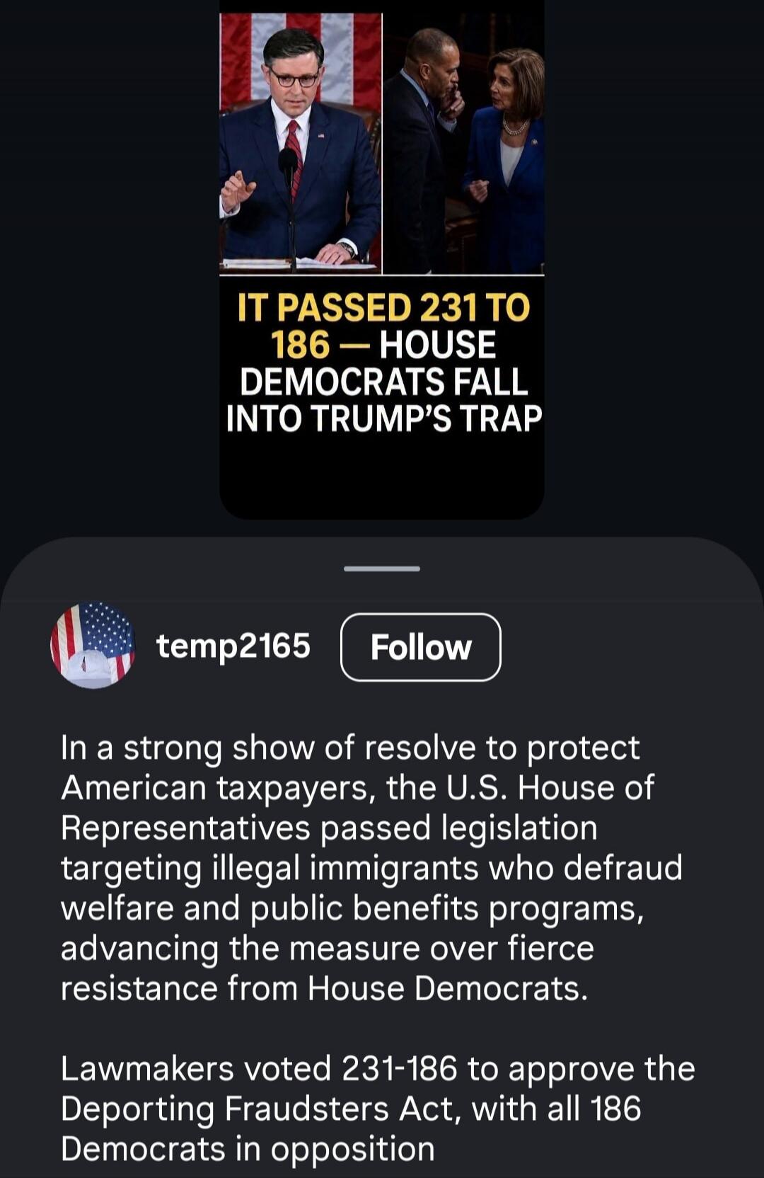 IT PASSED 231 TO 186 — HOUSE DEMOCRATS FALL INTO TRUMP'S TRAP. In a strong show of resolve to protect American taxpayers, the U.S. House of Representatives passed legislation targeting illegal immigrants who defraud welfare and public benefits programs, advancing the measure over fierce resistance from House Democrats. Lawmakers voted 231-186 to ap