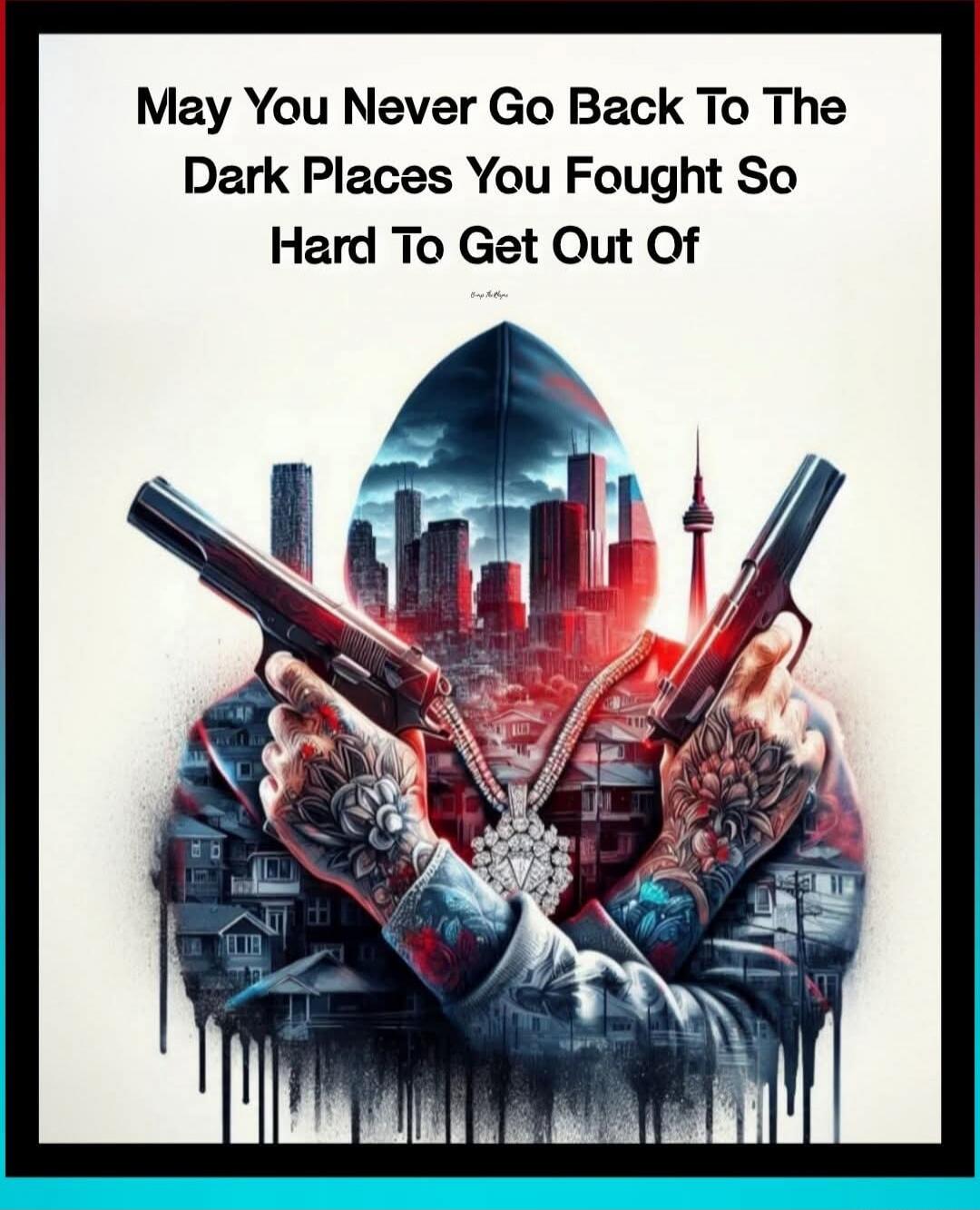 May You Never Go Back To The Dark Places You Fought So Hard To Get Out Of