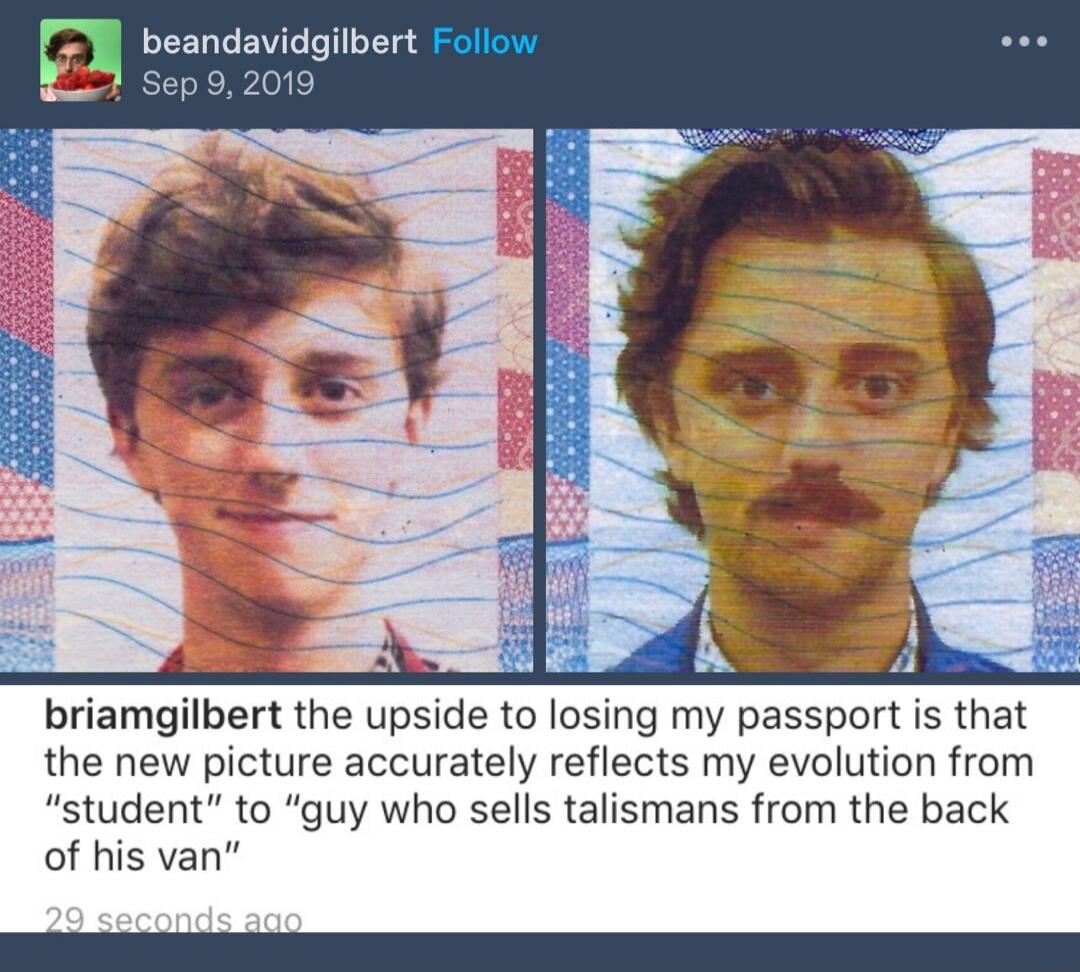 7 beandavidgilbert briamgilbert the upside to losing my passport is that the new picture accurately reflects my evolution from student to guy who sells talismans from the back of his van