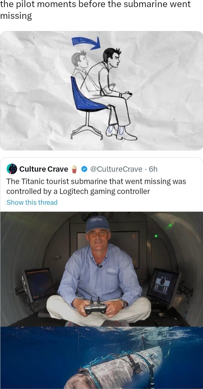 the pilot moments before the submarine went missing cuiturecrave ultureCrave 6h The Titanic tourist submarine that went missing was controlled by a Logitech gaming controller