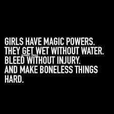 GIRLS HAVE MAGIC POWERS THEY ET WITHOUT WATER 0UT INJURY AND MAKE BONELESS THINGS HARD