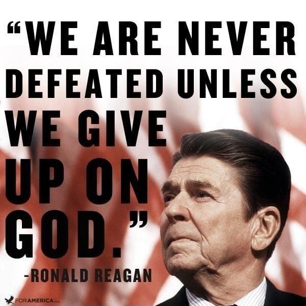 WE ARE NEVER DEFEATED UNLESS RONALD REAGAN N