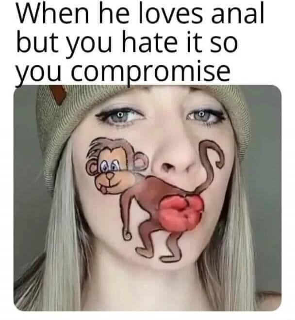 When he loves anal but you hate it so you compromise