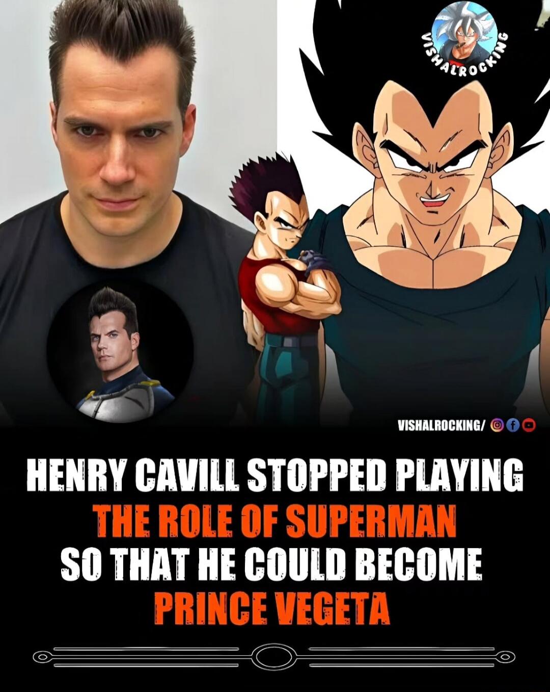 HENRY CAVILL STOPPED PLAYING THE ROLE OF SUPERMAN SO THAT HE COULD BECOME PRINCE VEGETA