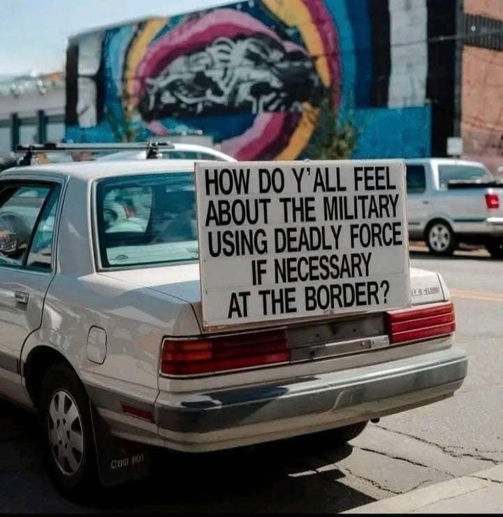 HOW DO YALL FEEL I8 __ TTHEMLITARY USING DEADLY FORCE F NECESSARY AT THE BORDER y