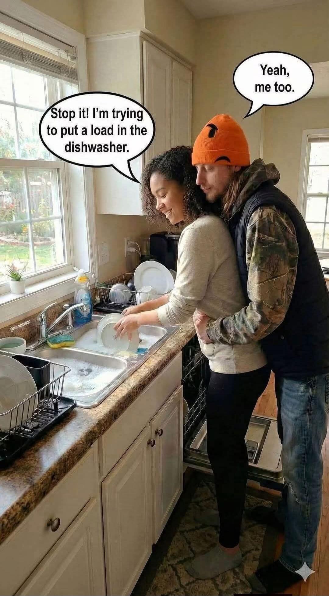 Stop it! I'm trying to put a load in the dishwasher. Yeah, me too.