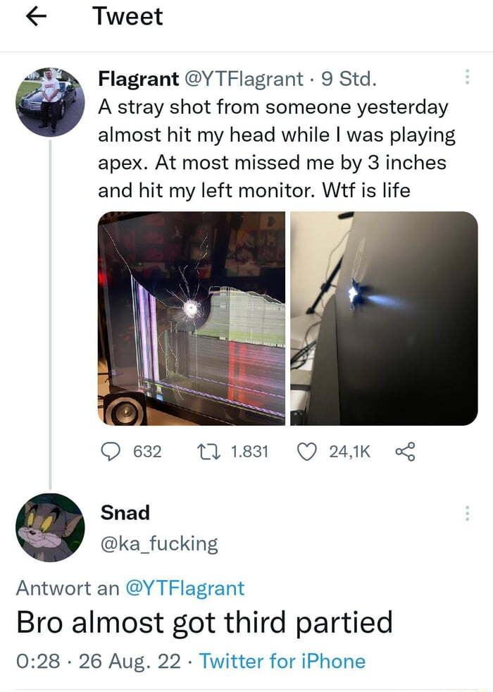 Tweet I Flagrant Y TFlagrant 9 Std A stray shot from someone yesterday almost hit my head while was playing apex At most missed me by 3 inches and hit my left monitor Wtf is life Q632 11831 Q 24K Snad ka_fucking Antwort an Y TFlagrant Bro almost got third partied 028 26 Aug 22 Twitter for iPhone