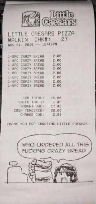 LITTLE CAESARS PIZZA WALKIN CHK 27 NOV 81 2016 12145PM BPC CRAZY BREAD 8PC BREAD SPC BREAD 8PC CRAZY RREAD BPC CRAZY BREAD 6PC CRAZY BREAD 1 8PC CRAZY BREAD 8PC CRAZY BREAD 00 00 00 00 00 08 00 00 PR NN MR SUB TOTAL 80 SALES TAX 1 42 AHOUNT 3 42 CASH TERDERED 089 CHANGE DUE 58 THANK YOU FOR CHOOSING LITTLE CRESARS