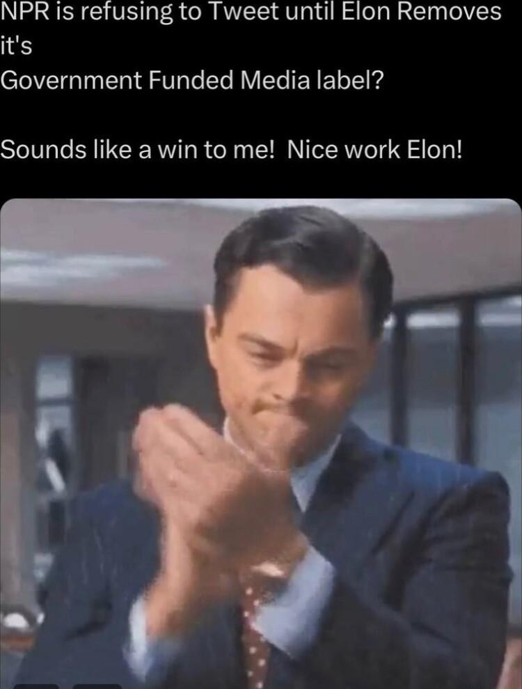 NPR is refusing to Tweet until Elon Removes 183 Government Funded Media label Sounds like a win to me Nice work Elon