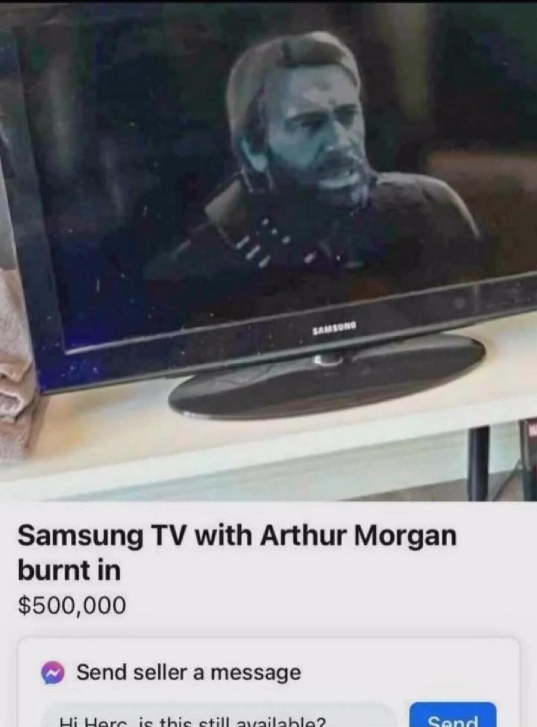 Samsung TV with Arthur Morgan burnt in $500,000 Send seller a message Hi Herc, is this still available? Samsung