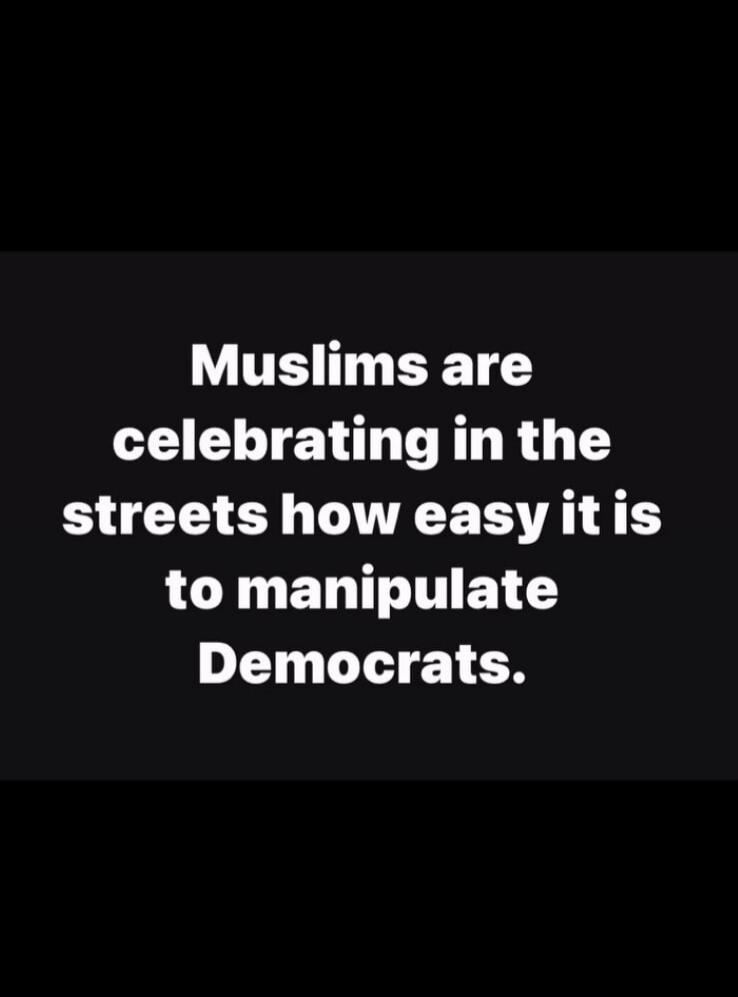 Muslims are celebrating in the streets how easy it is to manipulate Democrats.