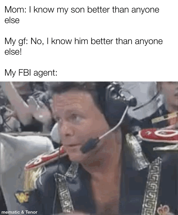 Mom know my son better than anyone else My gf No know him better than anyone else My FBI agent 7 e P s molRUS A Tonor