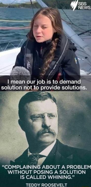 NG CEU NG Te N ER oW S EN e solution not to provide solutiol 5y COMPLAININBOUT A PROBLEM WITHOUT POSING A SOLUTION IS CALLED WHINING TEDDY ROOSEVELT