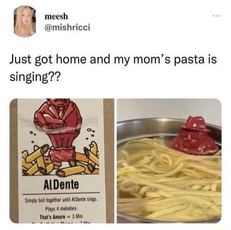 Just got home and my mom's pasta is singing?? Al Dente. Simply boil together until Al Dente sings. Plays 4 melodies: That's Amore - 3 Min.