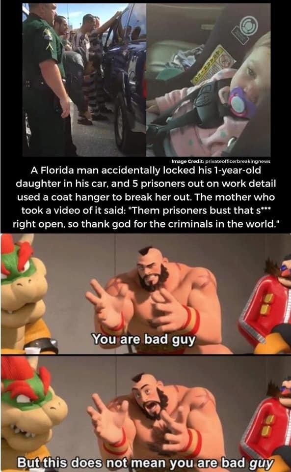 e L A Florida man accidentally locked his 1 year old daughter in his car and 5 prisoners out on work detail UECLEYCCE EL IR CRTEE T T VI R TG BTN took a video of it said Them prisoners bust that 5 right open so thank god for the criminals in the world
