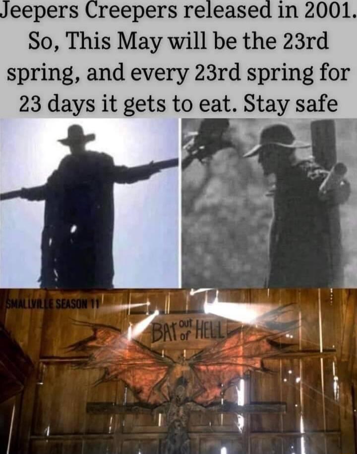 Jeepers Creepers released in 2001 So This May will be the 23rd spring and every 23rd spring for 23 days it gets to eat Stay safe