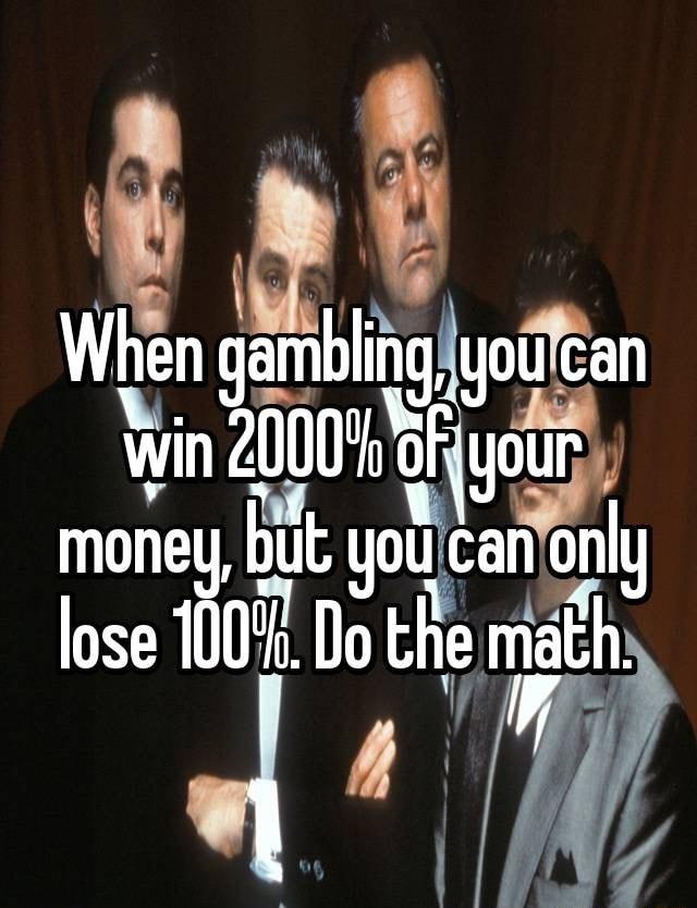 When gambllng goufan Win 000 hSyoun moneH Bt yollcan only lose 100 Do the math R Y