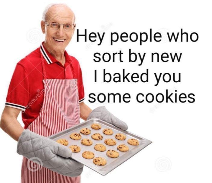 e Hey people who sort by new baked you some cookies
