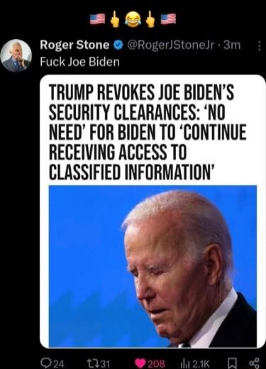 y 4 B Roger Stone 8 Fuck Joe Biden TRUMP REVOKES JOE BIDENS SECURITY CLEARANCES NO NEED FOR BIDEN TO CONTINUE RECEIVING ACCESS T0 CLASSIFIED INFORMATION