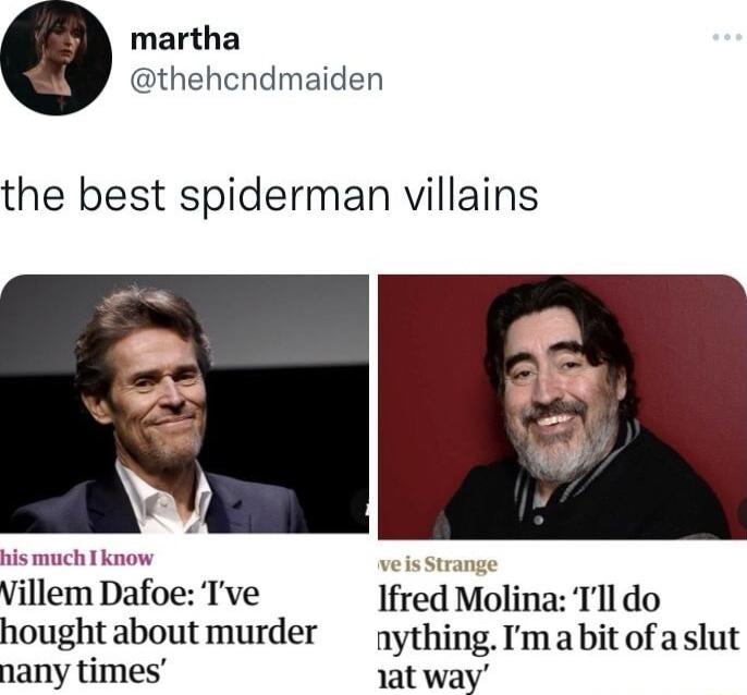 martha thehcndmaiden the best spiderman villains his much T know Villem Dafoe Tve Ifred Molina T1l do hought about murder nything mabit of aslut nany times 1at way