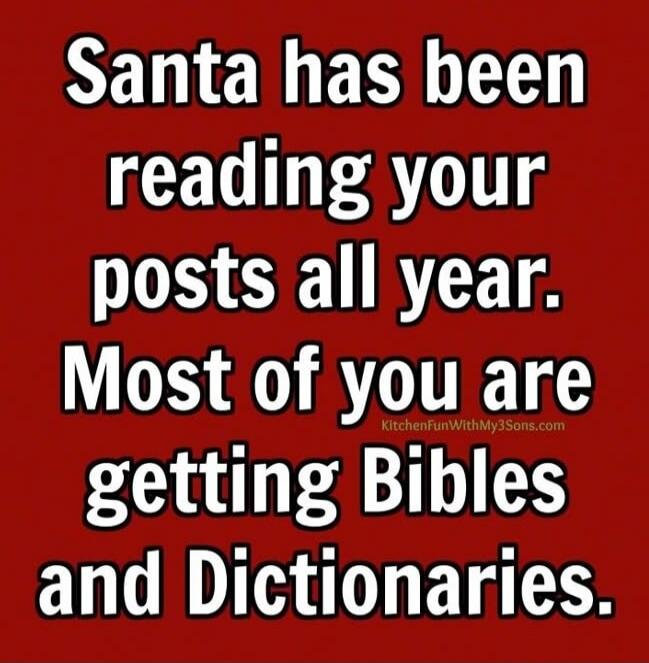 Santa has been reading your posts all year. Most of you are getting Bibles and Dictionaries.
