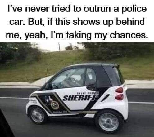 Ive never tried to outrun a police car But if this shows up behind me yeah Im taking my chances