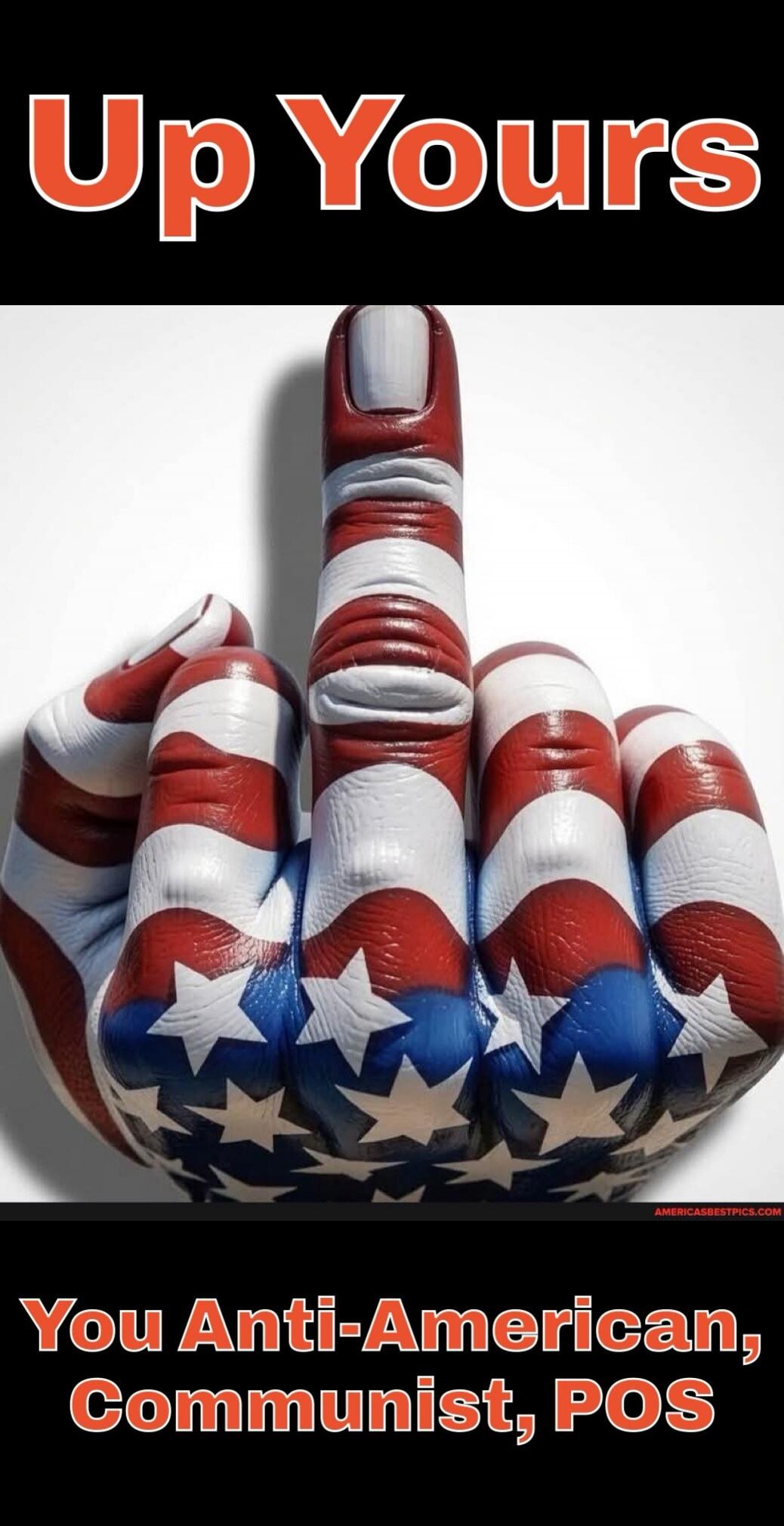 Up Yours You Anti-American, Communist, POS