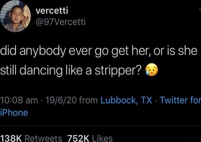 vercetti 97Vercetti did anybody ever go get her or is she still dancing like a stripper 1008 am 19620 from Lubbock TX Twitter for iPhone 138K Retweets 752K Likes