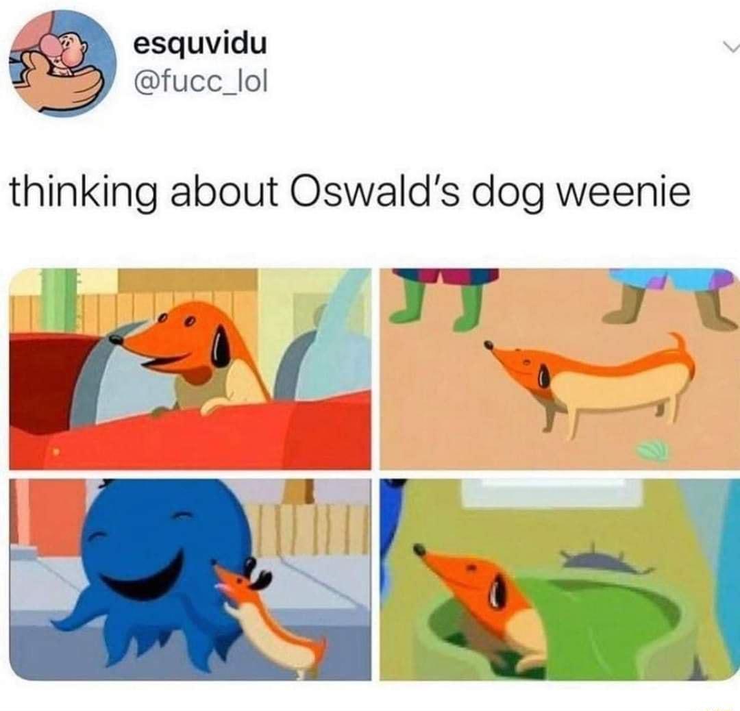 esquvidu fucc_lol thinking about Oswalds dog weenie