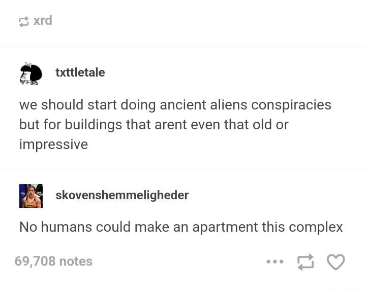 xrd a tttletale we should start doing ancient aliens conspiracies but for buildings that arent even that old or impressive skovenshemmeligheder No humans could make an apartment this complex 69708 notes Q
