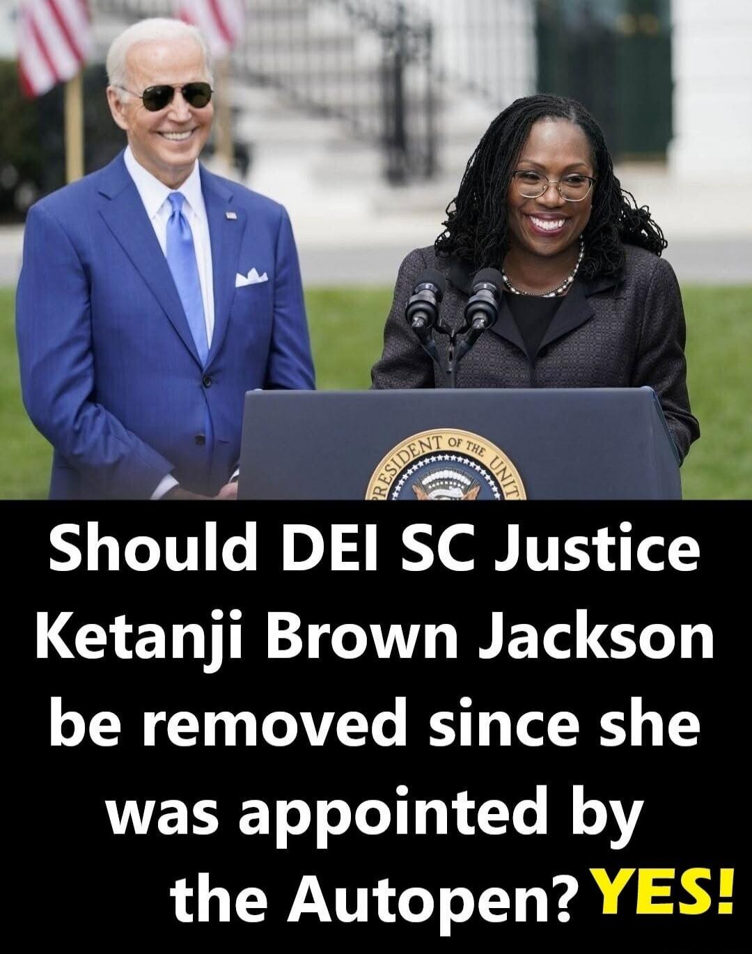 Should DEI SC Justice Ketanji Brown Jackson be removed since she was appointed by the Autopen? YES!