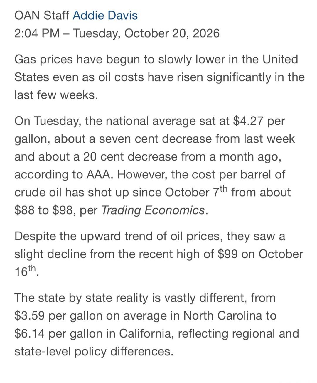 OAN Staff Addie Davis
2:04 PM - Tuesday, October 20, 2026
Gas prices have begun to slowly lower in the United States even as oil costs have risen significantly in the last few weeks.
On Tuesday, the national average sat at $4.27 per gallon, about a seven cent decrease from last week and about a 20 cent decrease from a month ago, according to AAA. H