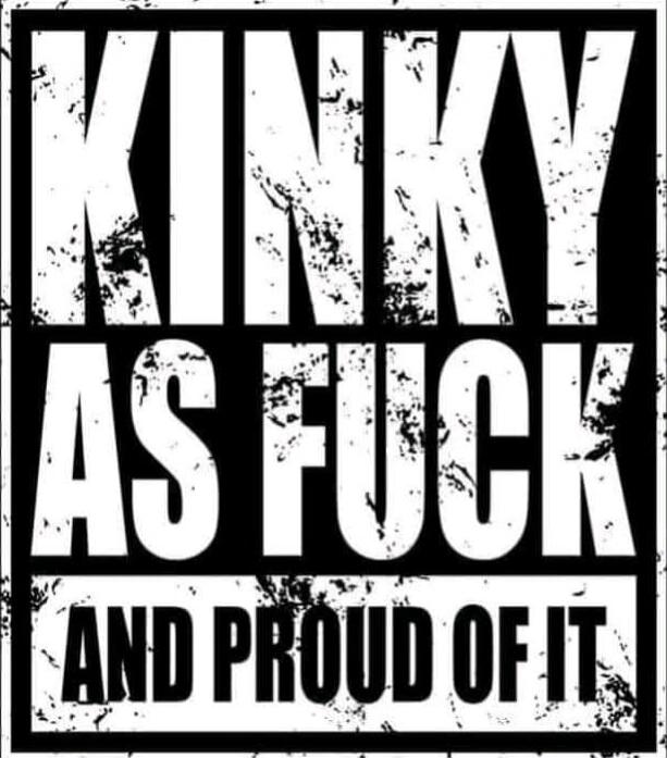 KINKY AS FUCK AND PROUD OF IT
